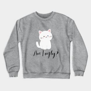 Am I ugly cat? Crewneck Sweatshirt